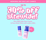 MEMORIAL DAY SALE LAST CHANCE
UP TO
30% OFF SITEWIDE
PLUS FREE KIDS FACE CREAM & FACE WASH MINIS WITH ORDERS $69+
$24 VALUE