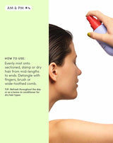 HOW TO USE:
Evenly mist onto sectioned, damp or dry hair from mid-lengths to ends.
Detangle with fingers, brush or wide-toothed comb.
TIP: Refresh throughout the day or as a leave-in conditioner for dry hair types