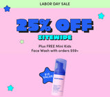 LABOR DAY SALE
25% OFF SITEWIDE
Plus FREE Mini Kids Face Wash with orders $59+
A $12 value