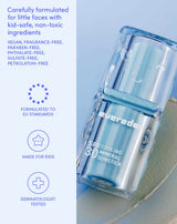 Carefully formulated for little faces with kid-safe, non-toxic ingredients.
Vegan, fragrance-free, paraben-free, phthalate-free, sulfate-free, petrolatum-free
Formulated to EU standards
Made for kids
Dermatologist tested
