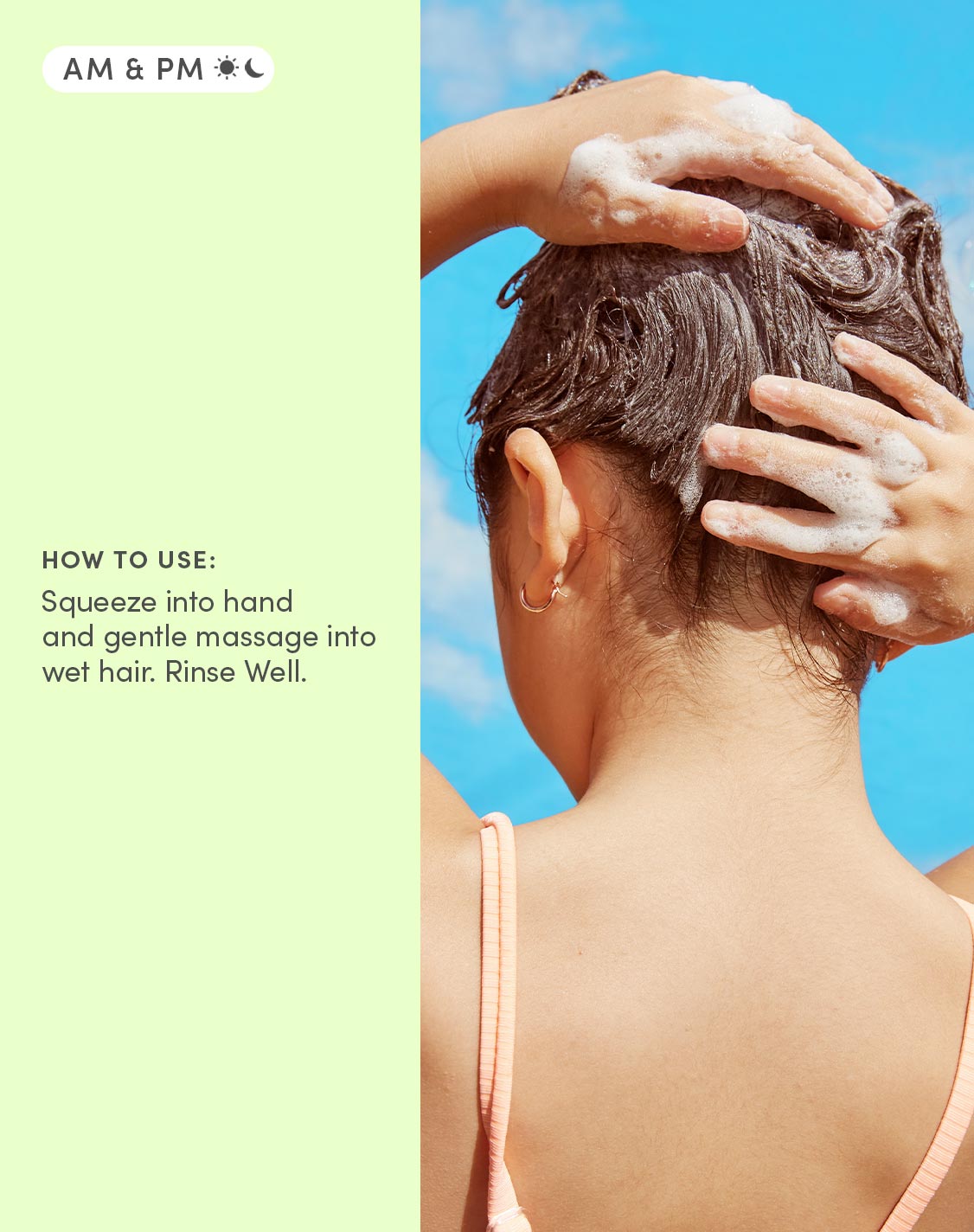 AM & PM
How to use
Squeeze into hand and gentle massage into wet hair. Rinse well. 