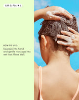AM & PM
How to use
Squeeze into hand and gentle massage into wet hair. Rinse well. 