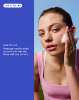 AM & PM
HOW TO USE:
Massage a palm-sized amount onto wet skin. Rinse well and pat dry. 