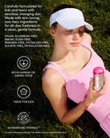 Carefully formulated for kids and teens with sensitive, changing skin. Made with skin-loving, non-toxic ingredients for all-day freshness in a clean, gentle formula.
VEGAN, ALUMINUM-FREE, BAKING SODA-FREE, PARABEN-FREE, PHTHALATE-FREE, SULFATE-FREE, PETROLATUM-FREE
NO ALUMINUM OR BAKING SODA
MADE FOR KIDS
MICROBIOME-FRIENDLY*
*Certified Microbiome-friendly™ by MyMicrobiome under Standard 18.12.