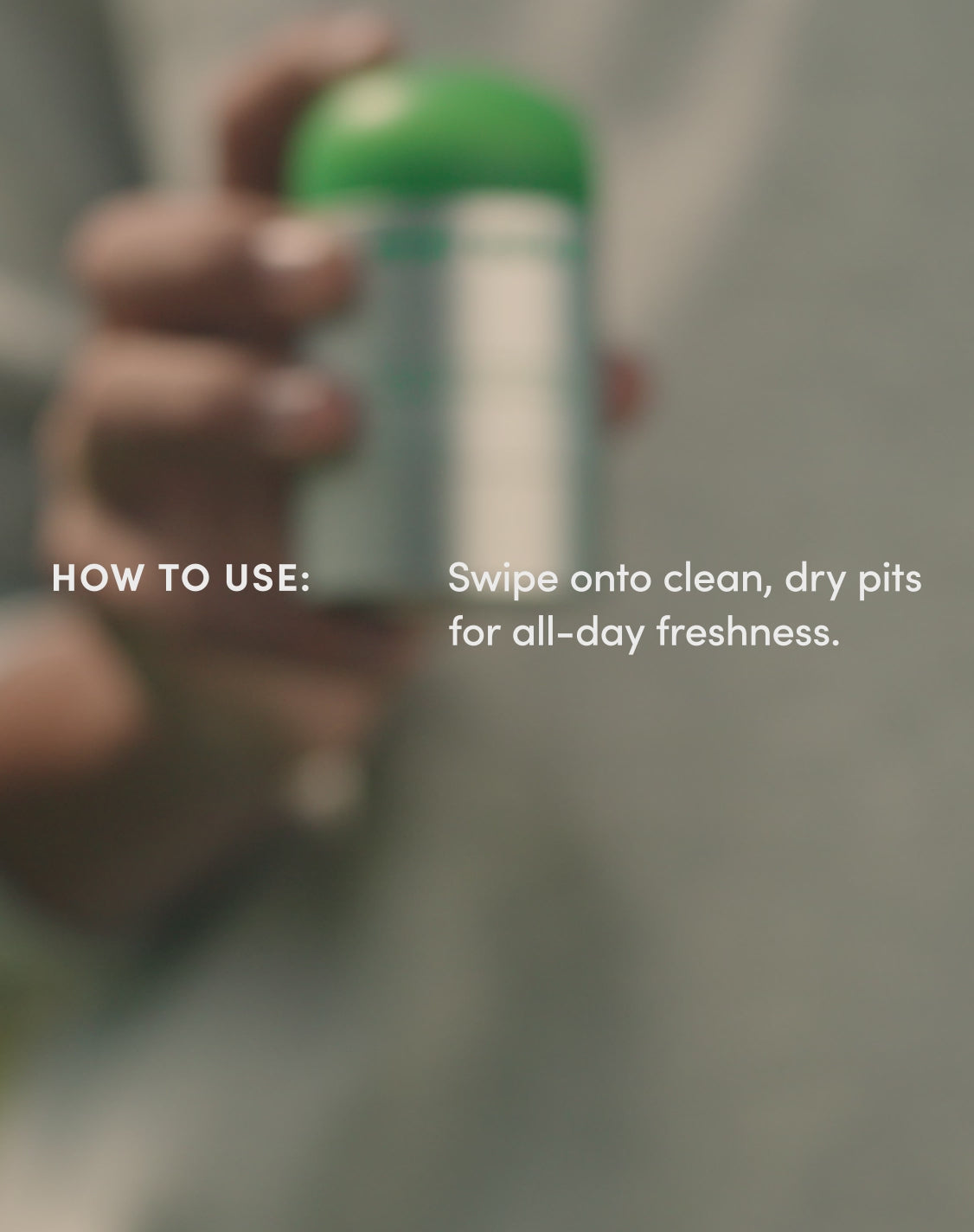 Video showing application.

How to use:
Swipe onto clean, dry pits for all-day freshness. 
